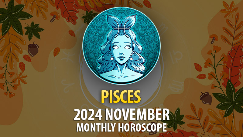 Pisces: 2024 November Monthly Horoscope