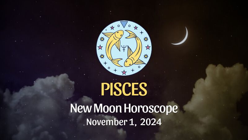 Pisces: New Moon Horoscope - November 1, 2024