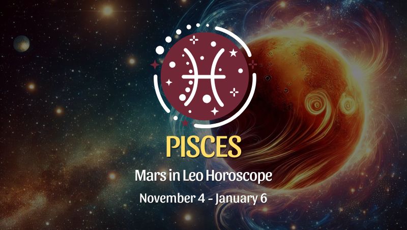 Pisces: Mars in Leo Horoscope - November 4, 2024