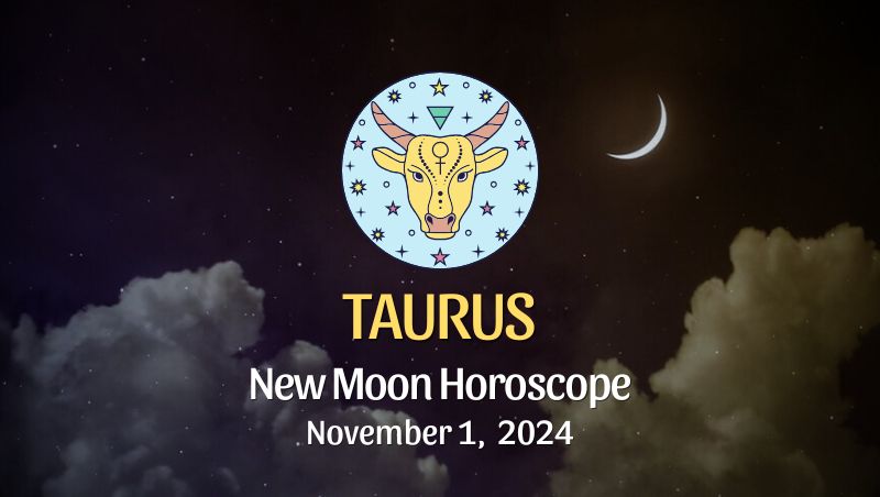 Taurus: New Moon Horoscope - November 1, 2024