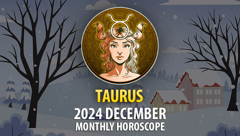 Taurus: December 2024 Monthly Horoscope