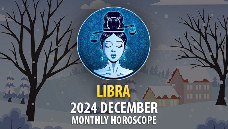 Libra: December 2024 Monthly Horoscope