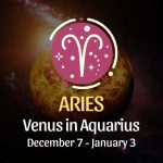 Aries: Venus in Aquarius, December 7 - January 3