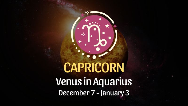 Capricorn: Venus in Aquarius, December 7 - January 3