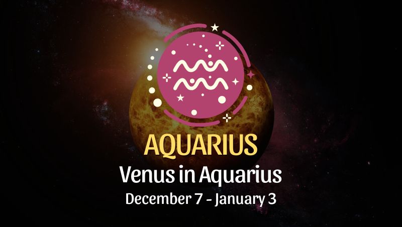 Aquarius: Venus in Aquarius, December 7 - January 3