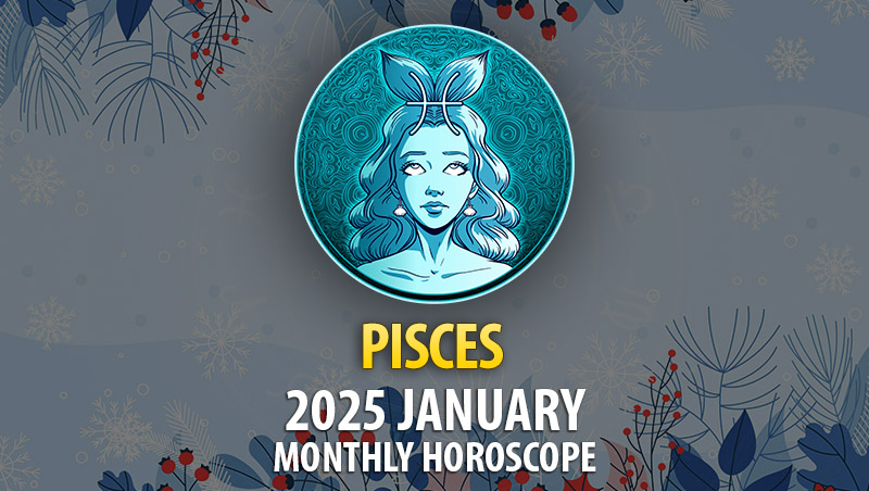 Pisces: 2025 January Monthly Hororscope