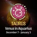 Taurus: Venus in Aquarius, December 7 - January 3