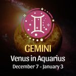 Gemini: Venus in Aquarius, December 7 - January 3