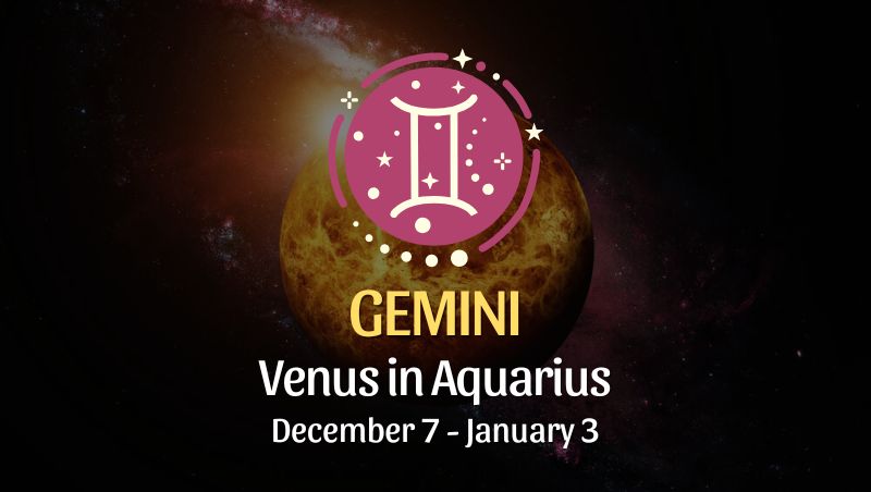 Gemini: Venus in Aquarius, December 7 - January 3