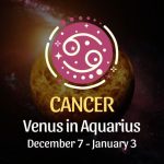 Cancer: Venus in Aquarius, December 7 - January 3