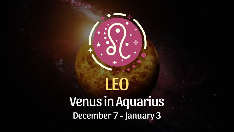 Leo: Venus in Aquarius, December 7 - January 3