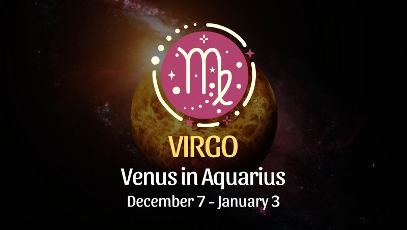 Virgo: Venus in Aquarius, December 7 - January 3