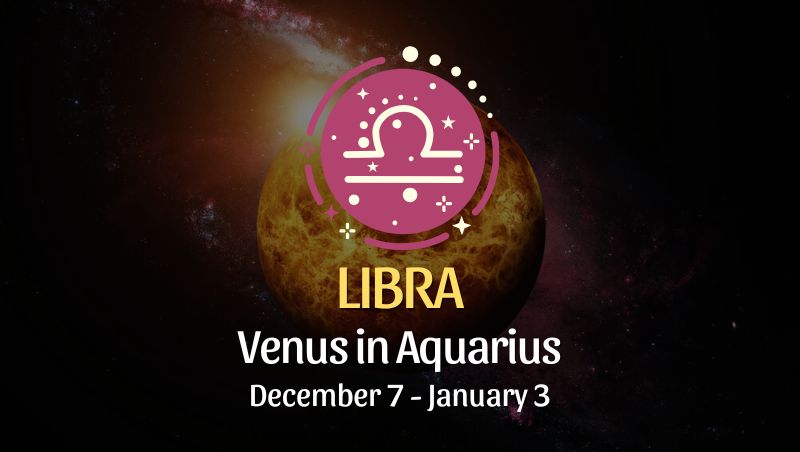 Libra: Venus in Aquarius, December 7 - January 3