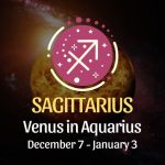 Sagittarius: Venus in Aquarius, December 7 - January 3