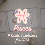 Pisces: 4 Cards Tarotscope for 2025