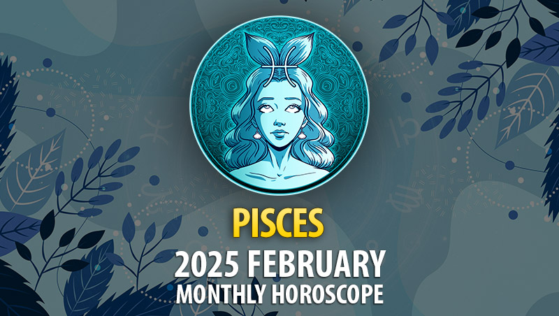 Pisces: 2025 February Monthly Horoscope