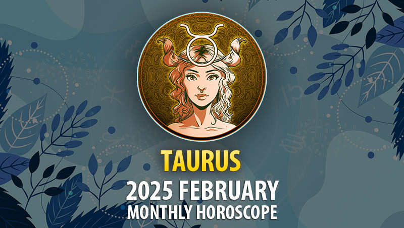 Taurus: 2025 February Monthly Horoscope