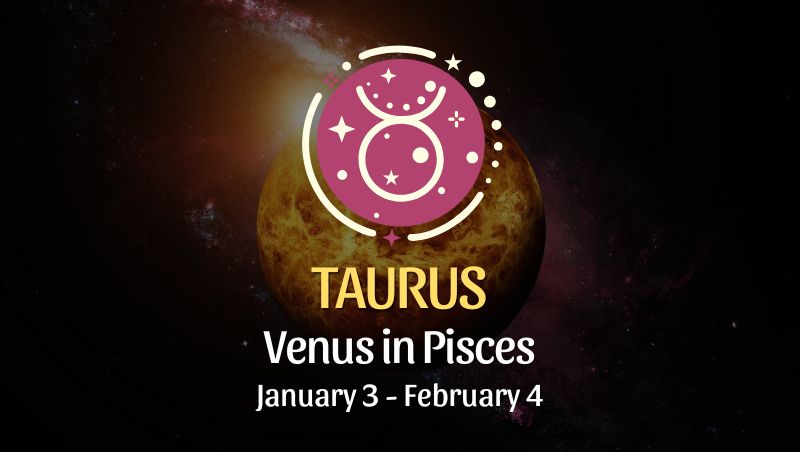 Taurus: Venus in Pisces Horoscope - January 3, 2025