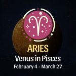 Aries: Venus in Pisces Horoscope - February 4, 2025