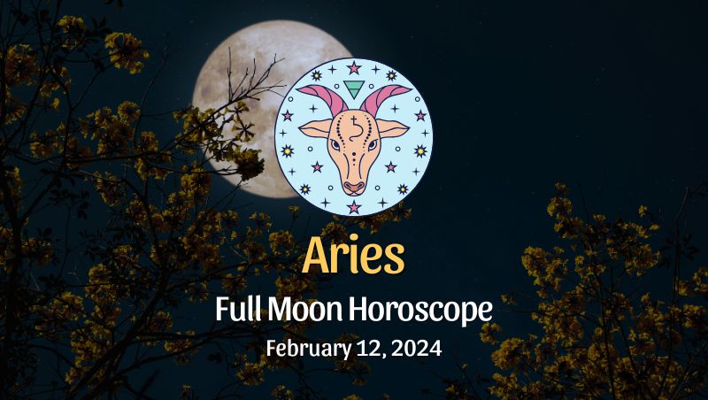 Aries: Full Moon Horoscope - February 12, 2024