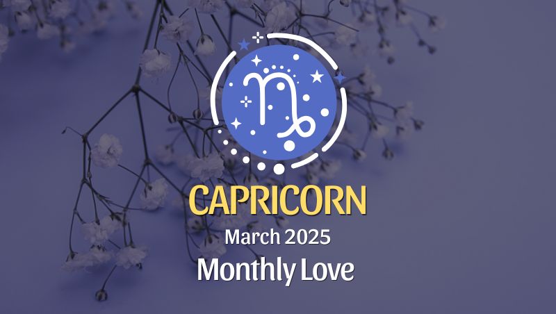 Capricorn: March 2025 Monthly Love Horoscope