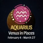 Aquarius: Venus in Pisces Horoscope - February 4, 2025