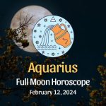 Aquarius: Full Moon Horoscope - February 12, 2024