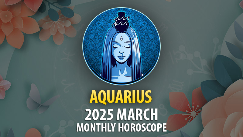 Aquarius 2025 March Monthly Horoscope