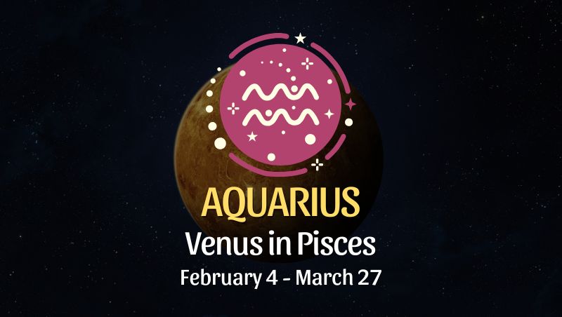 Aquarius: Venus in Pisces Horoscope - February 4, 2025