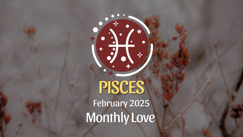 Pisces: February 2025 Monthly Love Horoscope