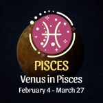 Pisces: Venus in Pisces Horoscope - February 4, 2025