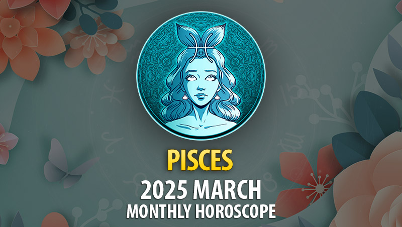 Pisces 2025 March Monthly Horoscope