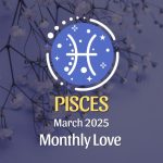 Pisces: March 2025 Monthly Love Horoscope