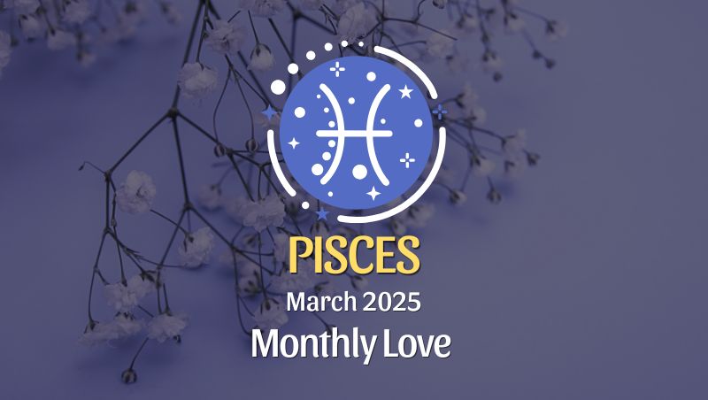 Pisces: March 2025 Monthly Love Horoscope