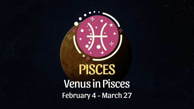 Pisces: Venus in Pisces Horoscope - February 4, 2025