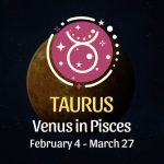 Taurus: Venus in Pisces Horoscope - February 4, 2025