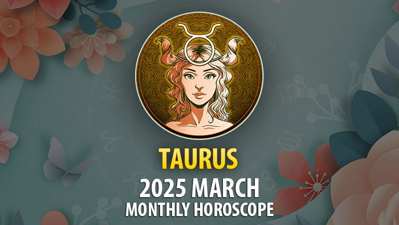 Taurus 2025 March Monthly Horoscope