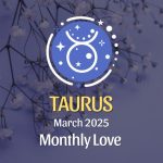 Taurus: March 2025 Monthly Love Horoscope