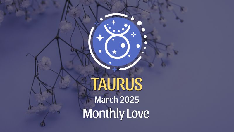 Taurus: March 2025 Monthly Love Horoscope