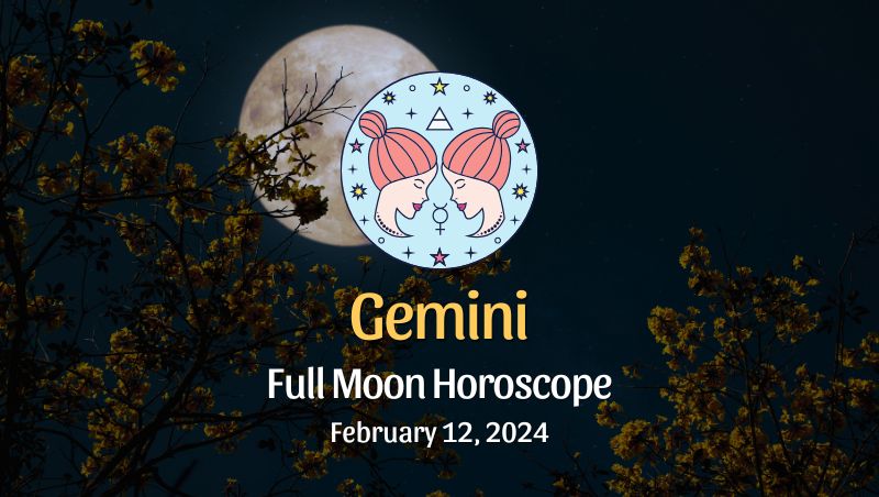 Gemini: Full Moon Horoscope - February 12, 2024