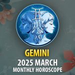 Gemini 2025 March Monthly Horoscope