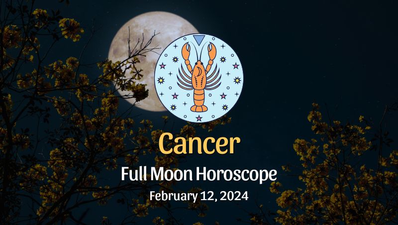 Cancer: Full Moon Horoscope - February 12, 2024