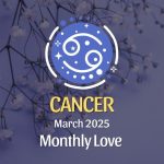 Cancer: March 2025 Monthly Love Horoscope