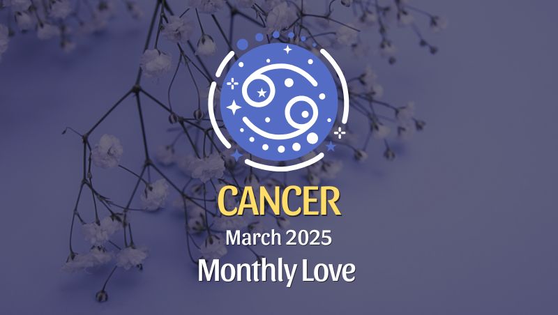 Cancer: March 2025 Monthly Love Horoscope