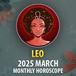 Leo 2025 March Monthly Horoscope