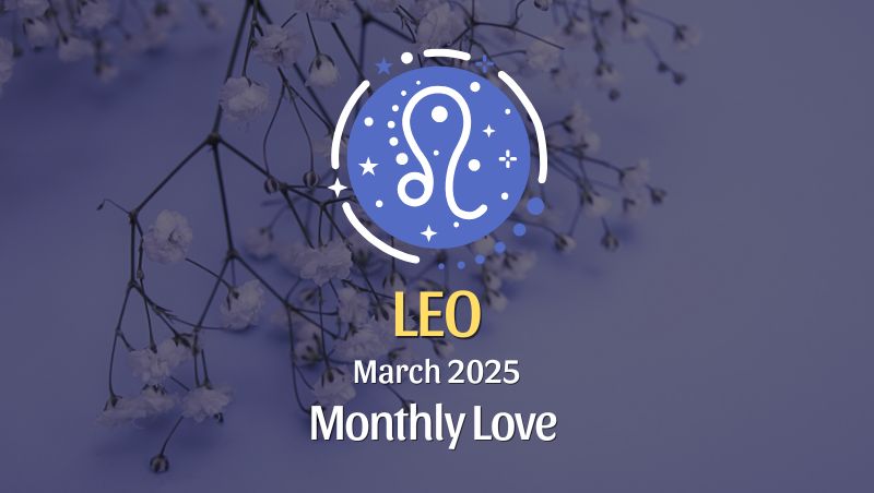 Leo: March 2025 Monthly Love Horoscope