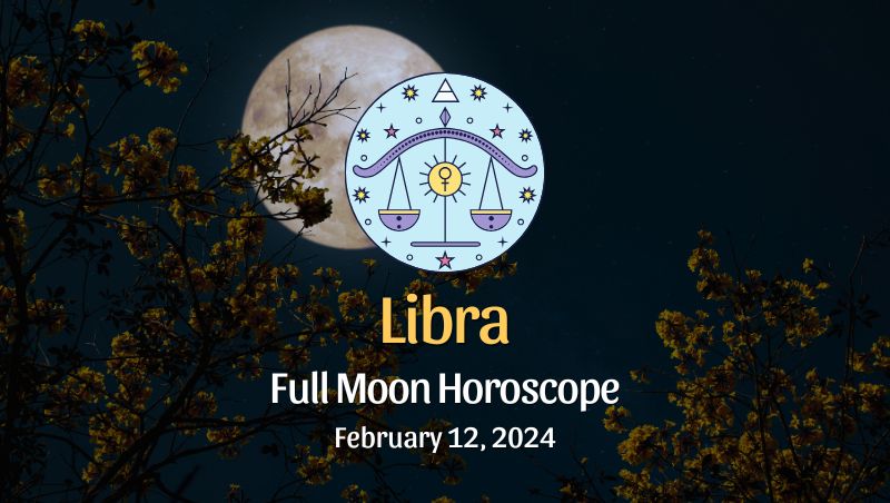 Libra: Full Moon Horoscope - February 12, 2024