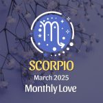 Scorpio: March 2025 Monthly Love Horoscope