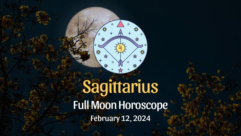 Sagittarius: Full Moon Horoscope - February 12, 2024